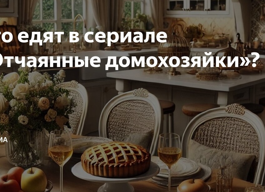 Что едят в сериале «Отчаянные домохозяйки»?